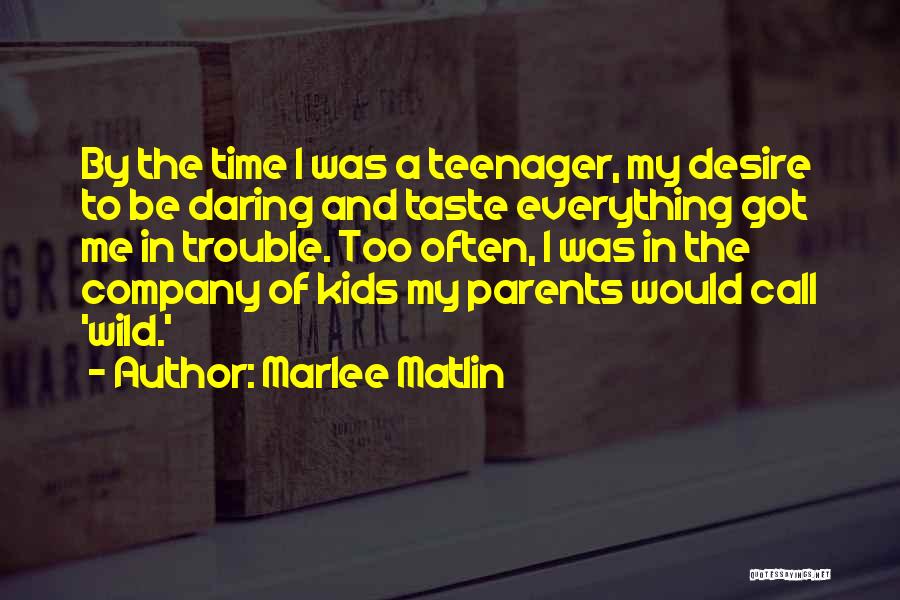 Marlee Matlin Quotes: By The Time I Was A Teenager, My Desire To Be Daring And Taste Everything Got Me In Trouble. Too