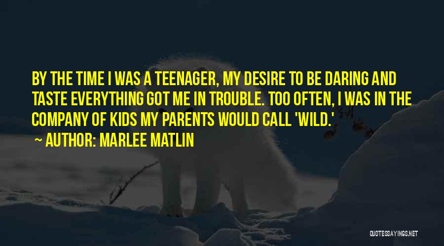 Marlee Matlin Quotes: By The Time I Was A Teenager, My Desire To Be Daring And Taste Everything Got Me In Trouble. Too