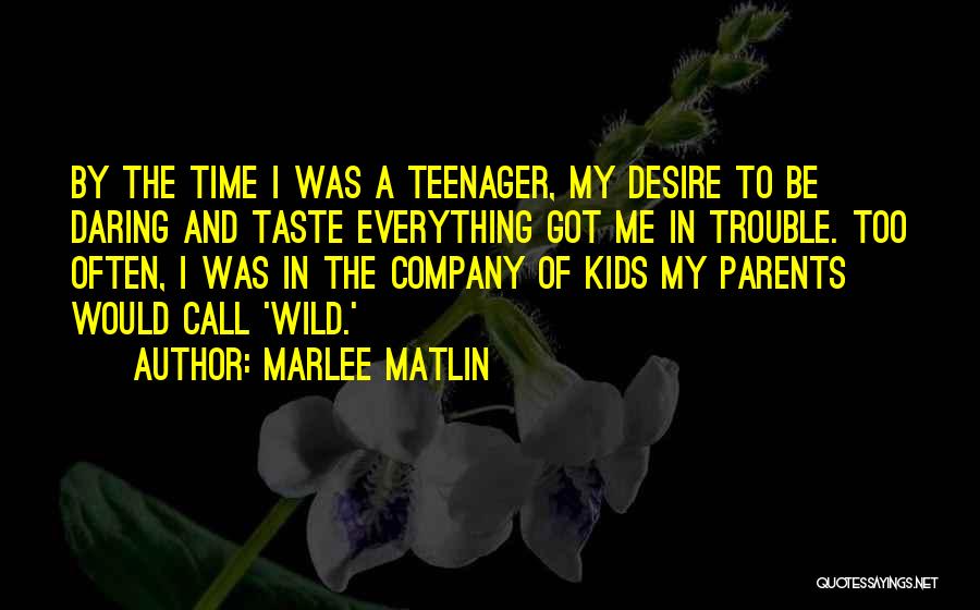 Marlee Matlin Quotes: By The Time I Was A Teenager, My Desire To Be Daring And Taste Everything Got Me In Trouble. Too