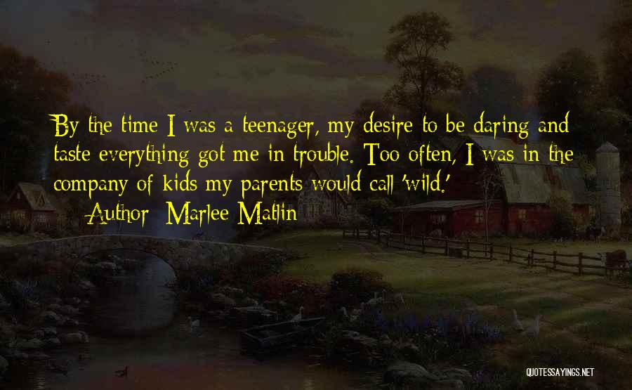 Marlee Matlin Quotes: By The Time I Was A Teenager, My Desire To Be Daring And Taste Everything Got Me In Trouble. Too