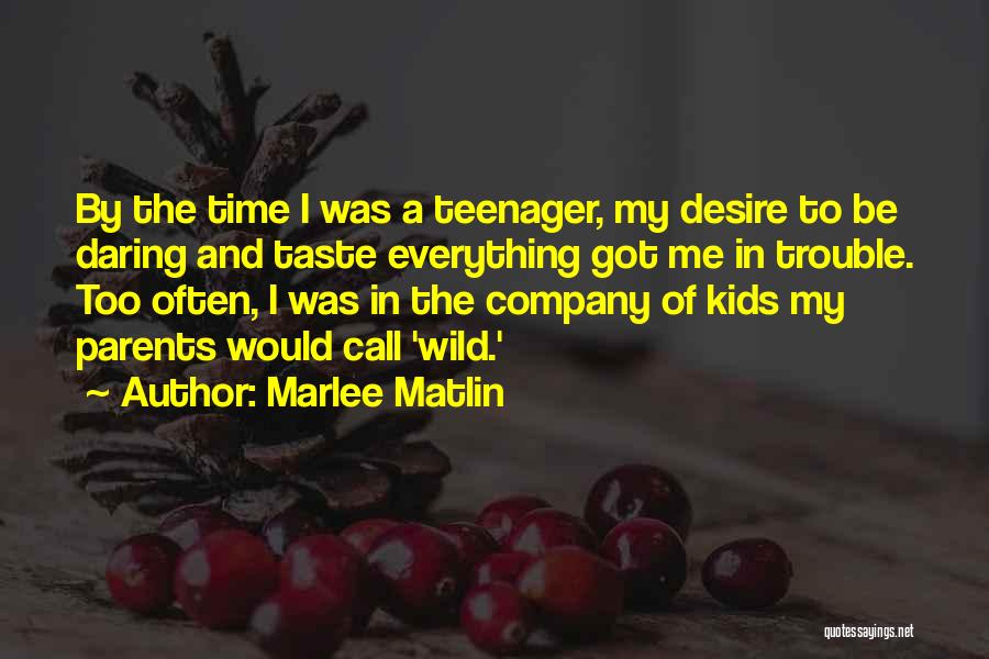 Marlee Matlin Quotes: By The Time I Was A Teenager, My Desire To Be Daring And Taste Everything Got Me In Trouble. Too