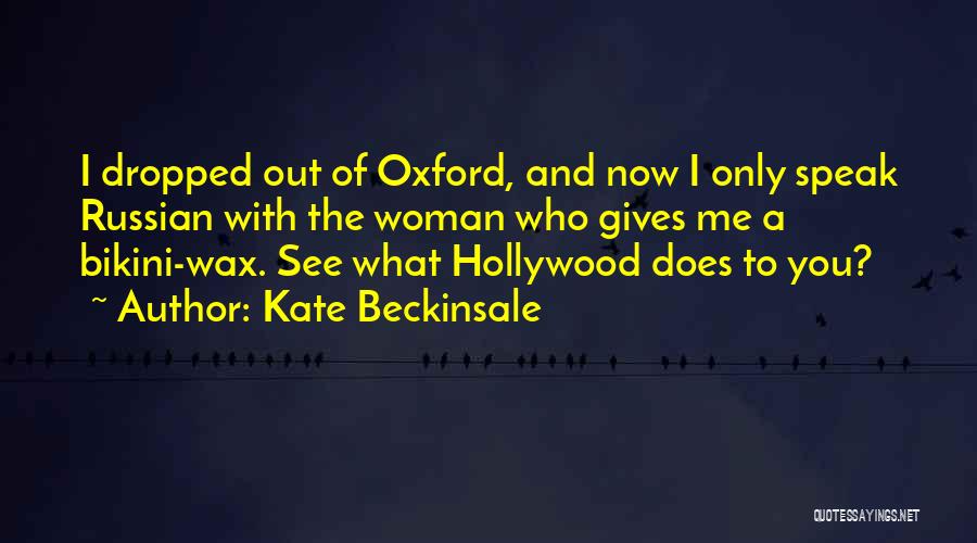 Kate Beckinsale Quotes: I Dropped Out Of Oxford, And Now I Only Speak Russian With The Woman Who Gives Me A Bikini-wax. See