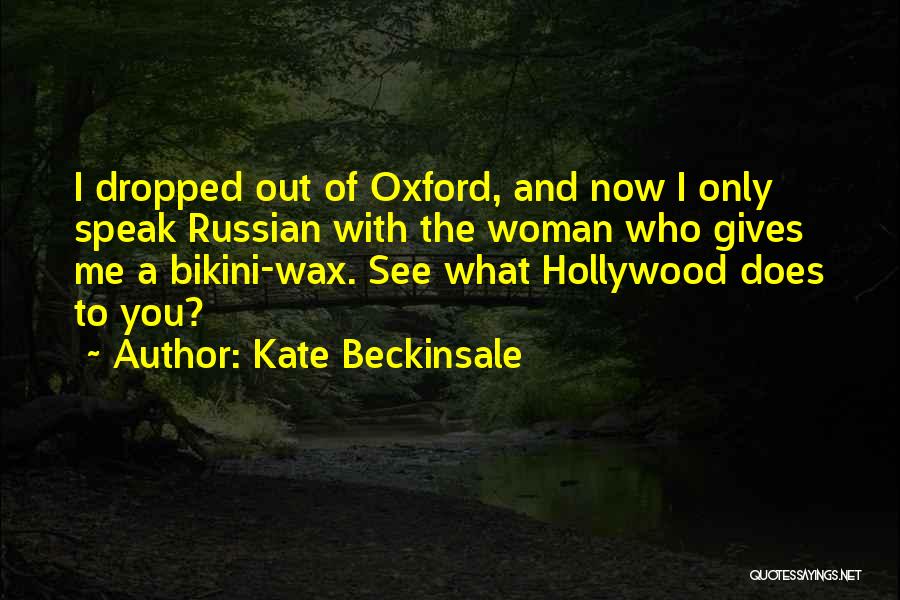 Kate Beckinsale Quotes: I Dropped Out Of Oxford, And Now I Only Speak Russian With The Woman Who Gives Me A Bikini-wax. See