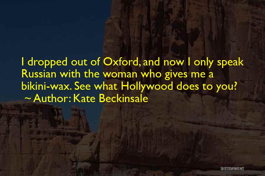 Kate Beckinsale Quotes: I Dropped Out Of Oxford, And Now I Only Speak Russian With The Woman Who Gives Me A Bikini-wax. See