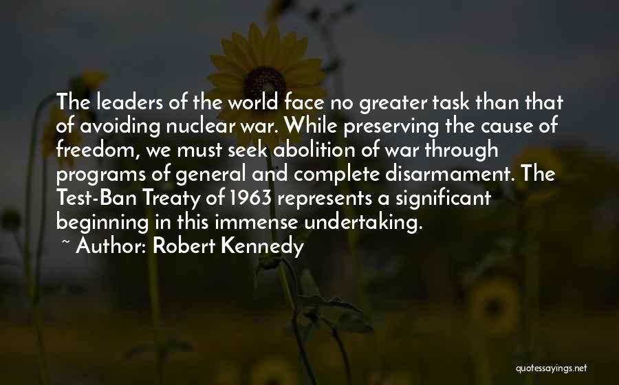 Robert Kennedy Quotes: The Leaders Of The World Face No Greater Task Than That Of Avoiding Nuclear War. While Preserving The Cause Of