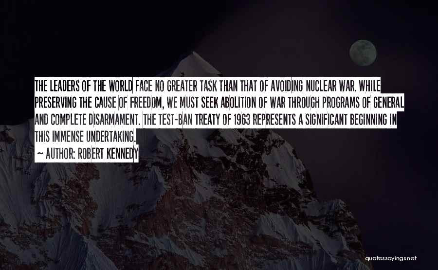 Robert Kennedy Quotes: The Leaders Of The World Face No Greater Task Than That Of Avoiding Nuclear War. While Preserving The Cause Of