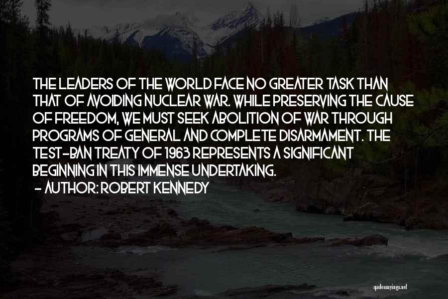 Robert Kennedy Quotes: The Leaders Of The World Face No Greater Task Than That Of Avoiding Nuclear War. While Preserving The Cause Of