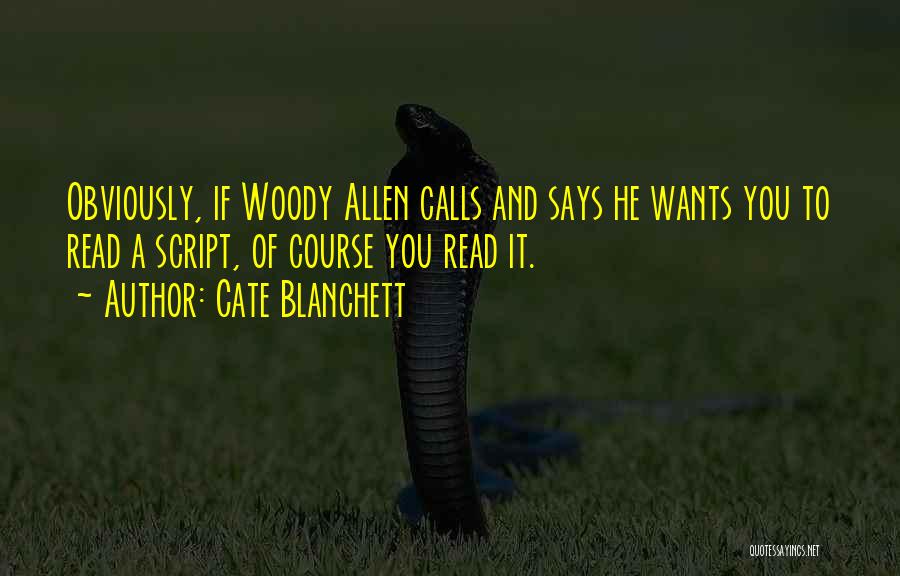 Cate Blanchett Quotes: Obviously, If Woody Allen Calls And Says He Wants You To Read A Script, Of Course You Read It.