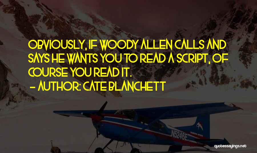 Cate Blanchett Quotes: Obviously, If Woody Allen Calls And Says He Wants You To Read A Script, Of Course You Read It.