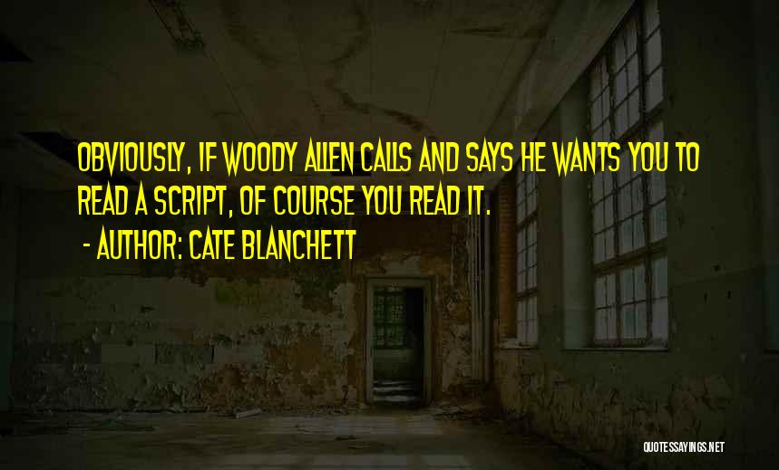 Cate Blanchett Quotes: Obviously, If Woody Allen Calls And Says He Wants You To Read A Script, Of Course You Read It.