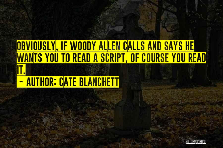 Cate Blanchett Quotes: Obviously, If Woody Allen Calls And Says He Wants You To Read A Script, Of Course You Read It.