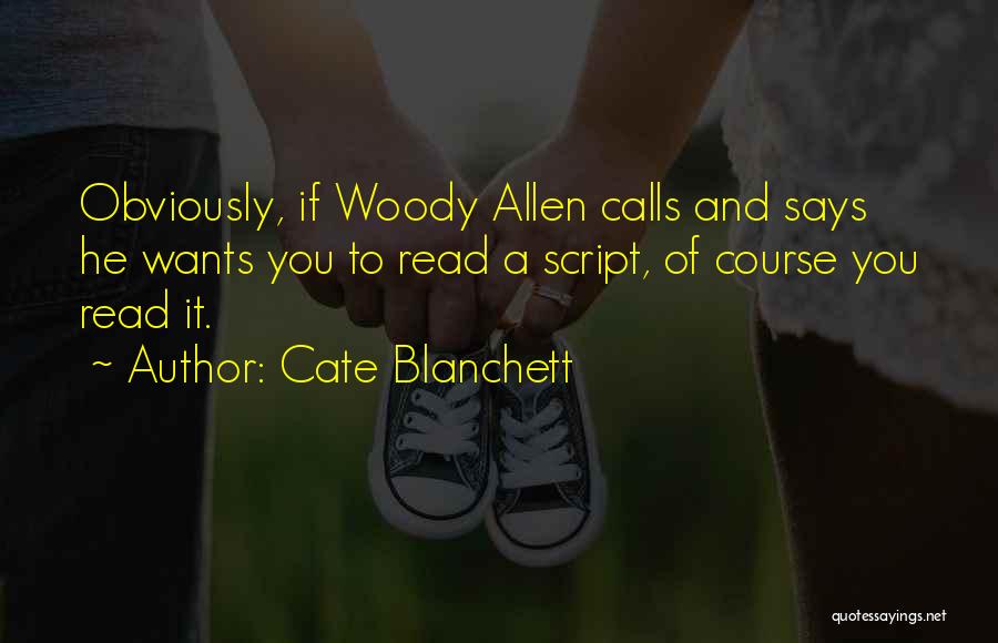Cate Blanchett Quotes: Obviously, If Woody Allen Calls And Says He Wants You To Read A Script, Of Course You Read It.