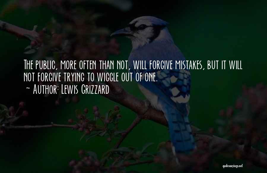 Lewis Grizzard Quotes: The Public, More Often Than Not, Will Forgive Mistakes, But It Will Not Forgive Trying To Wiggle Out Of One.