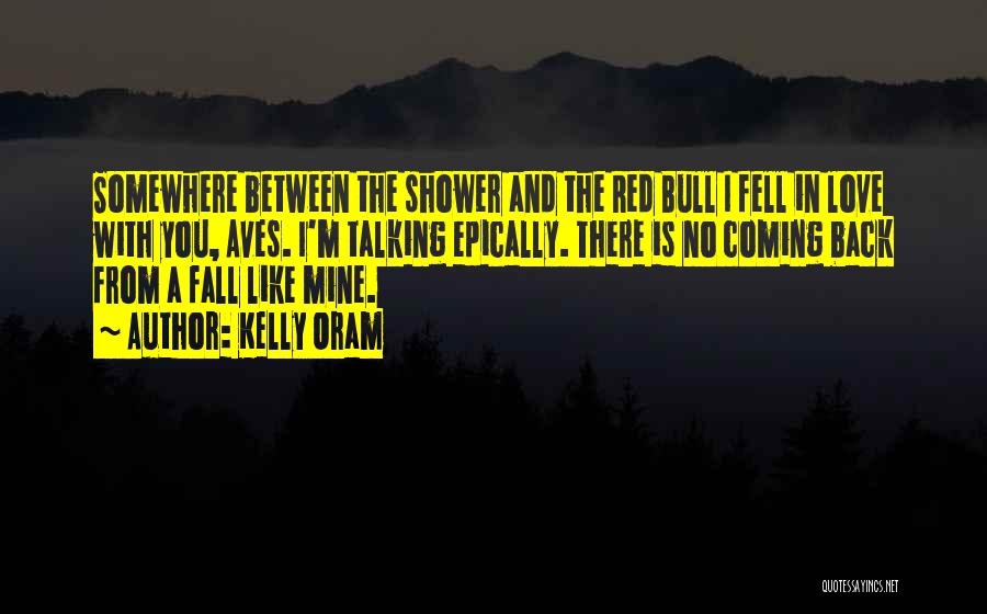 Kelly Oram Quotes: Somewhere Between The Shower And The Red Bull I Fell In Love With You, Aves. I'm Talking Epically. There Is