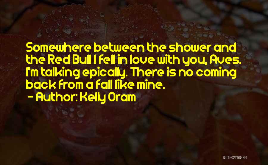 Kelly Oram Quotes: Somewhere Between The Shower And The Red Bull I Fell In Love With You, Aves. I'm Talking Epically. There Is