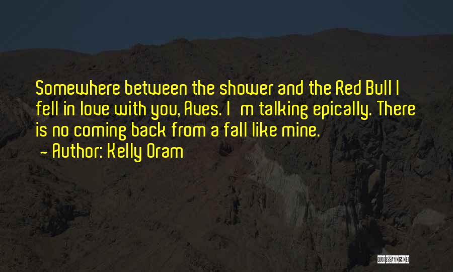 Kelly Oram Quotes: Somewhere Between The Shower And The Red Bull I Fell In Love With You, Aves. I'm Talking Epically. There Is