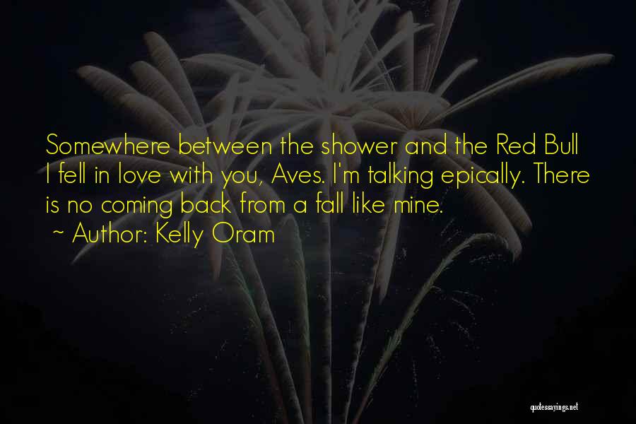 Kelly Oram Quotes: Somewhere Between The Shower And The Red Bull I Fell In Love With You, Aves. I'm Talking Epically. There Is