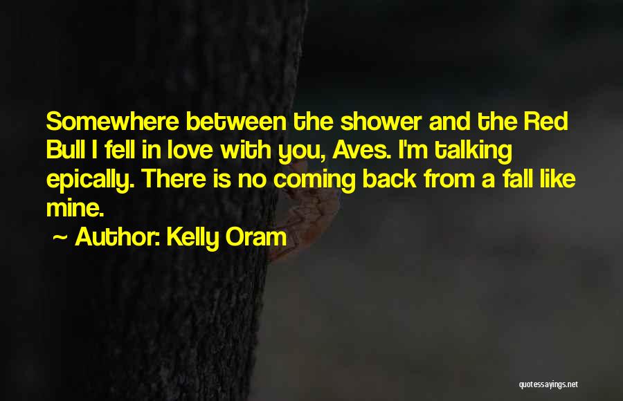 Kelly Oram Quotes: Somewhere Between The Shower And The Red Bull I Fell In Love With You, Aves. I'm Talking Epically. There Is