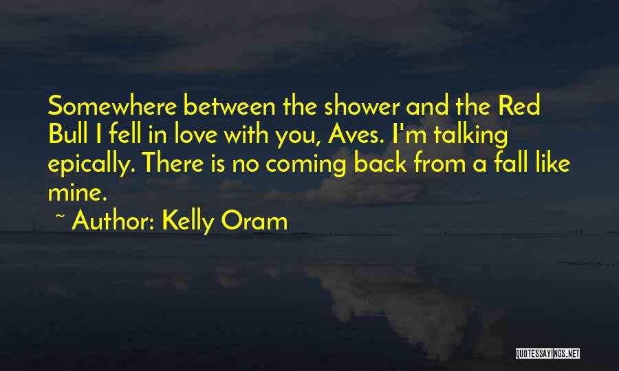 Kelly Oram Quotes: Somewhere Between The Shower And The Red Bull I Fell In Love With You, Aves. I'm Talking Epically. There Is