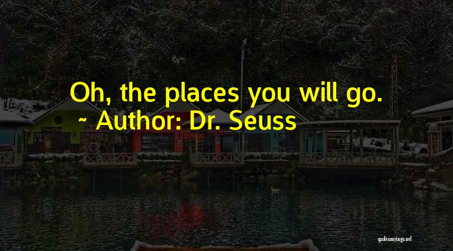 Dr. Seuss Quotes: Oh, The Places You Will Go.