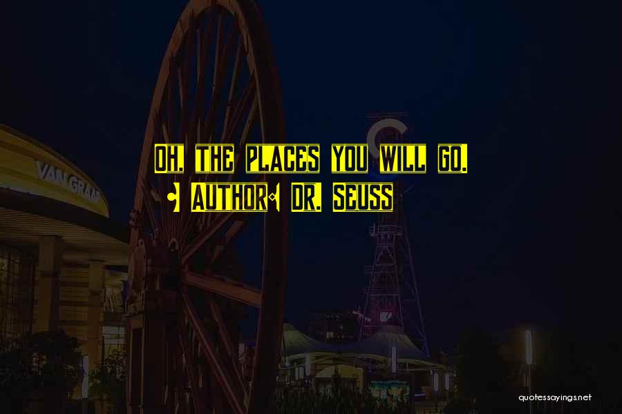 Dr. Seuss Quotes: Oh, The Places You Will Go.