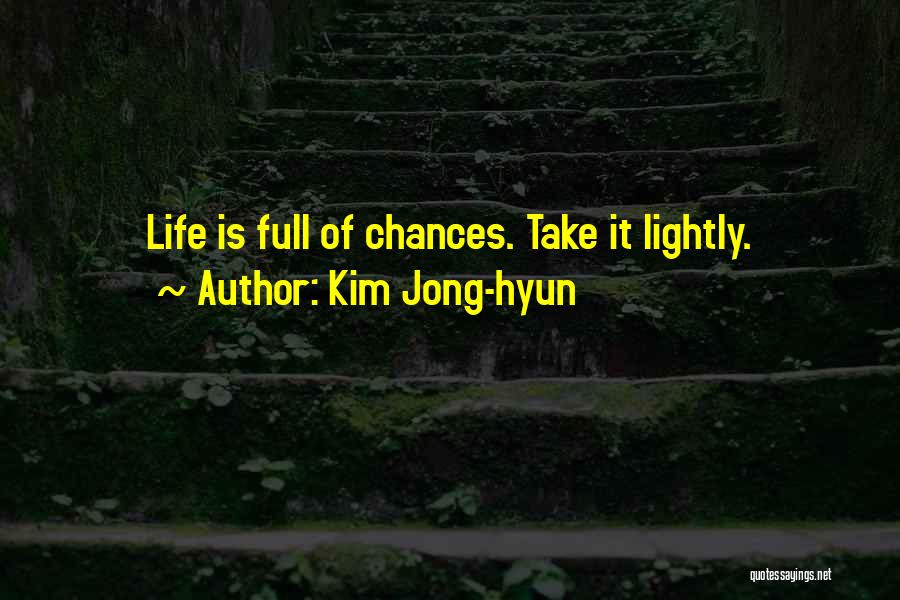 Kim Jong-hyun Quotes: Life Is Full Of Chances. Take It Lightly.