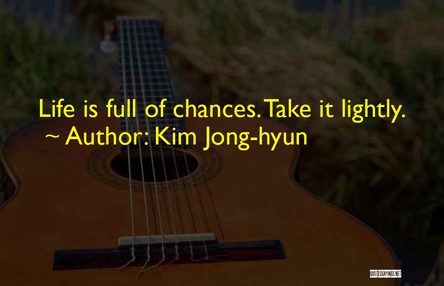 Kim Jong-hyun Quotes: Life Is Full Of Chances. Take It Lightly.