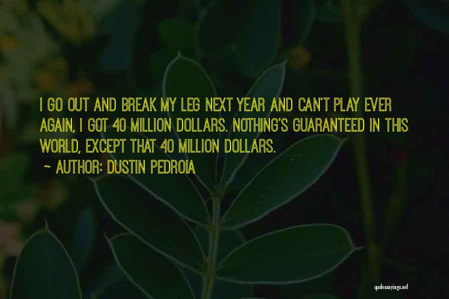 Dustin Pedroia Quotes: I Go Out And Break My Leg Next Year And Can't Play Ever Again, I Got 40 Million Dollars. Nothing's