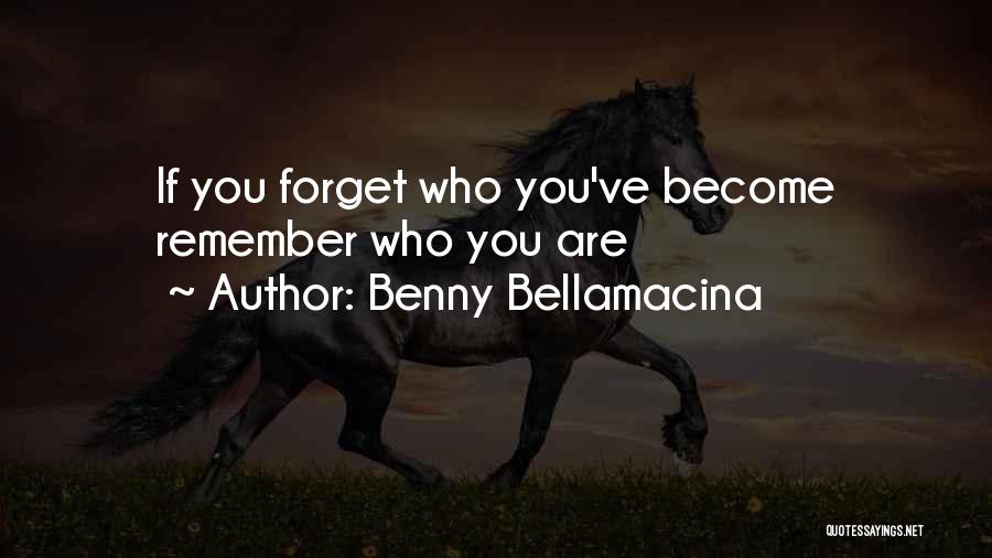 Benny Bellamacina Quotes: If You Forget Who You've Become Remember Who You Are