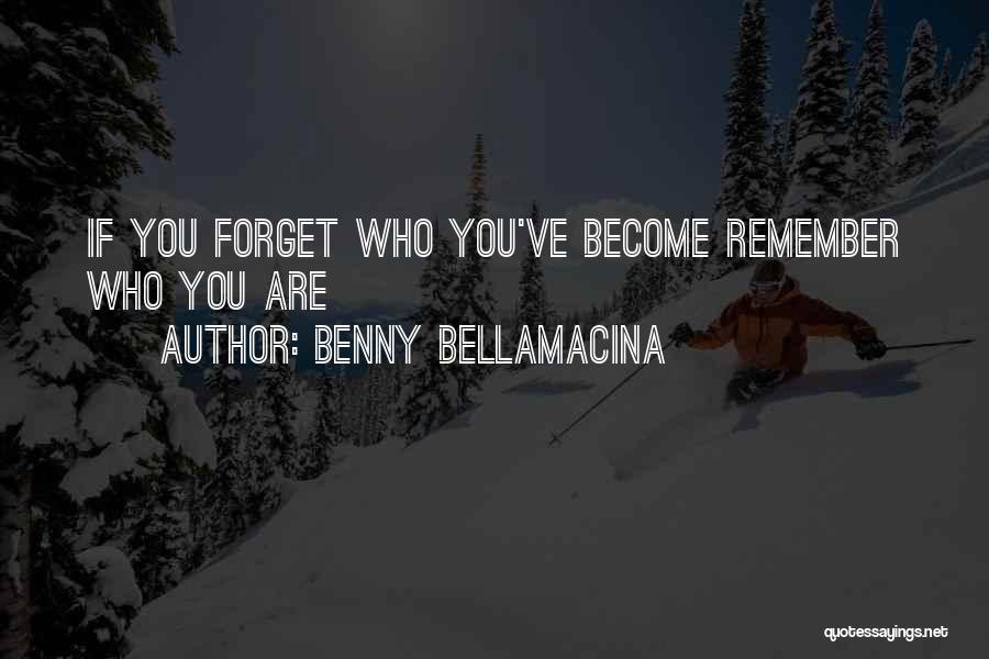 Benny Bellamacina Quotes: If You Forget Who You've Become Remember Who You Are