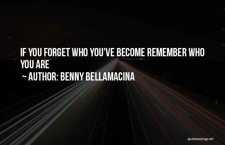 Benny Bellamacina Quotes: If You Forget Who You've Become Remember Who You Are