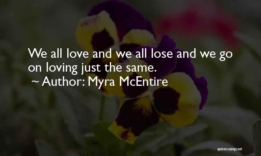 Myra McEntire Quotes: We All Love And We All Lose And We Go On Loving Just The Same.