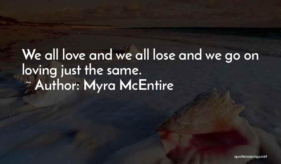 Myra McEntire Quotes: We All Love And We All Lose And We Go On Loving Just The Same.