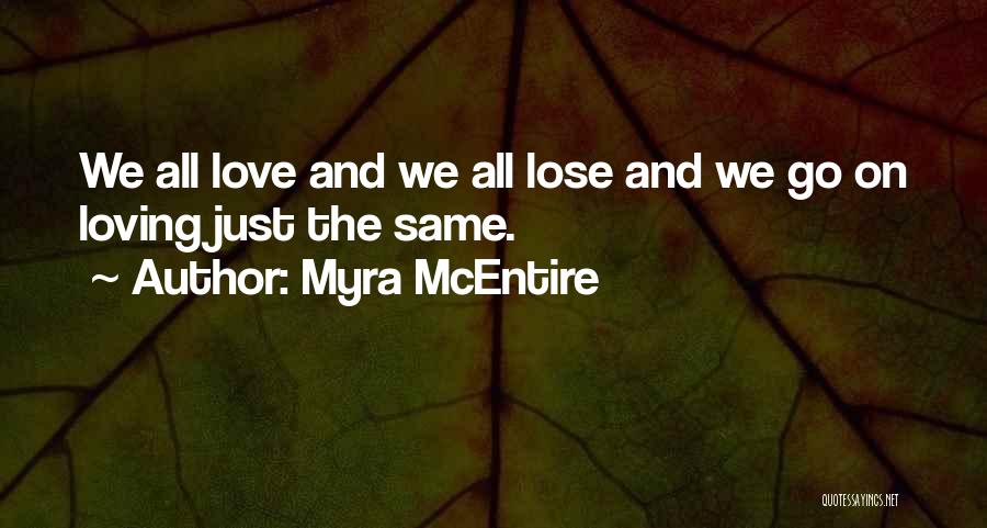 Myra McEntire Quotes: We All Love And We All Lose And We Go On Loving Just The Same.