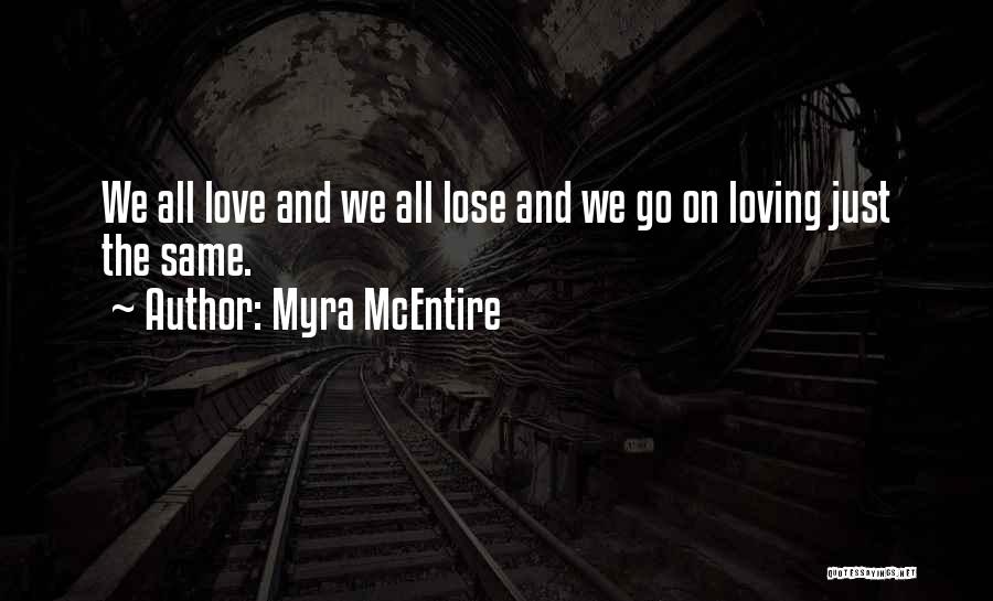 Myra McEntire Quotes: We All Love And We All Lose And We Go On Loving Just The Same.