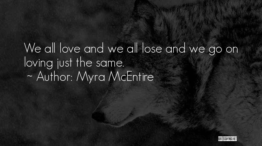 Myra McEntire Quotes: We All Love And We All Lose And We Go On Loving Just The Same.