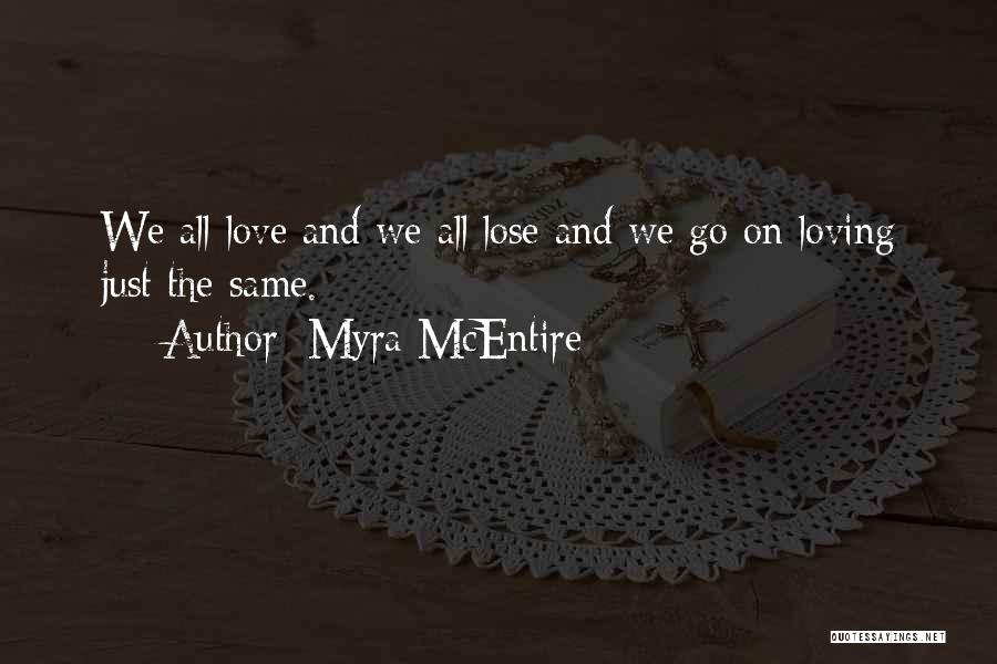 Myra McEntire Quotes: We All Love And We All Lose And We Go On Loving Just The Same.