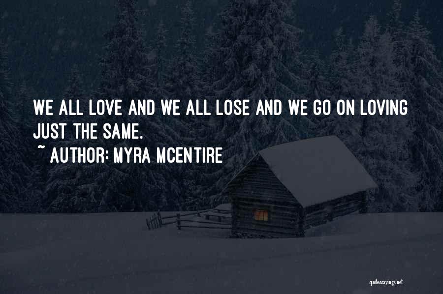 Myra McEntire Quotes: We All Love And We All Lose And We Go On Loving Just The Same.
