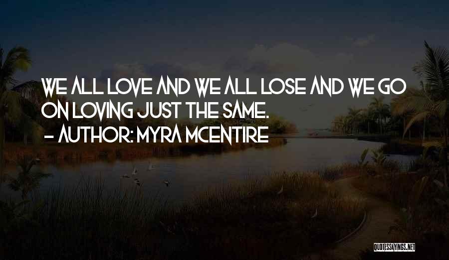 Myra McEntire Quotes: We All Love And We All Lose And We Go On Loving Just The Same.