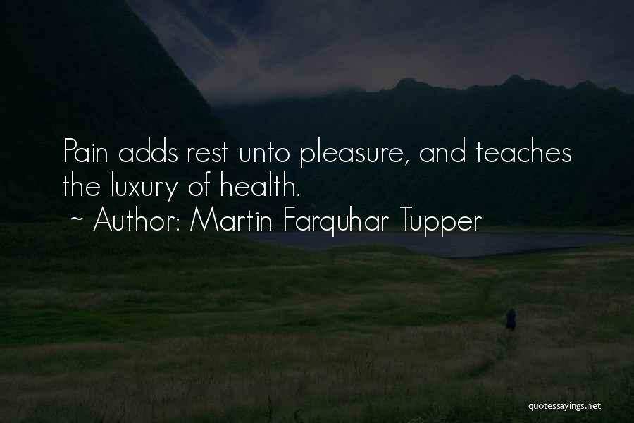 Martin Farquhar Tupper Quotes: Pain Adds Rest Unto Pleasure, And Teaches The Luxury Of Health.
