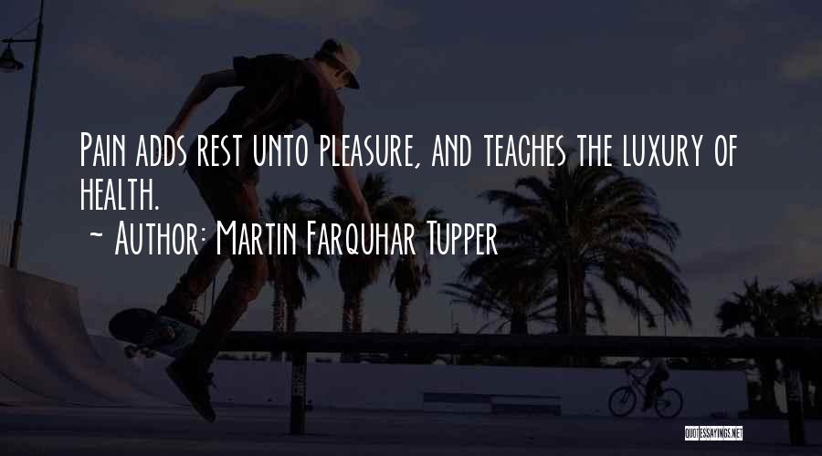 Martin Farquhar Tupper Quotes: Pain Adds Rest Unto Pleasure, And Teaches The Luxury Of Health.