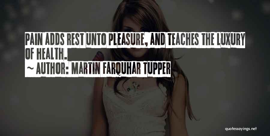 Martin Farquhar Tupper Quotes: Pain Adds Rest Unto Pleasure, And Teaches The Luxury Of Health.