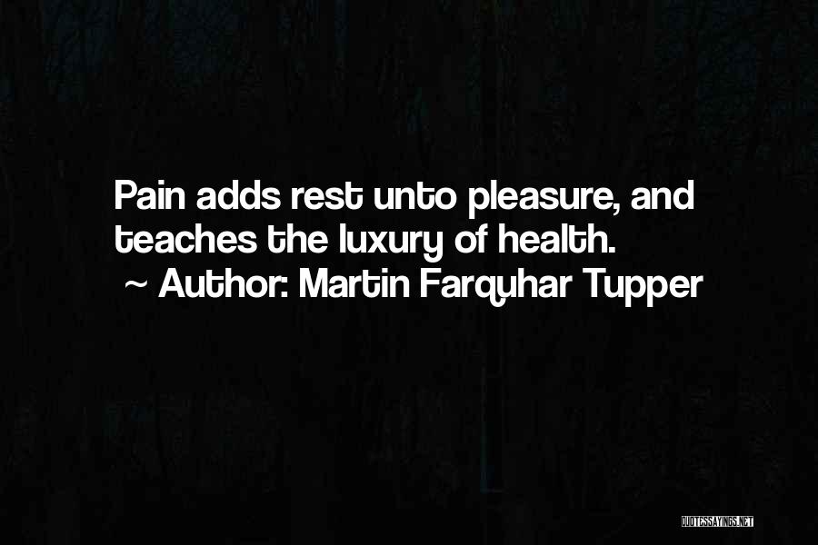 Martin Farquhar Tupper Quotes: Pain Adds Rest Unto Pleasure, And Teaches The Luxury Of Health.