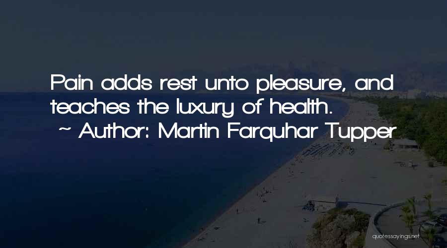 Martin Farquhar Tupper Quotes: Pain Adds Rest Unto Pleasure, And Teaches The Luxury Of Health.