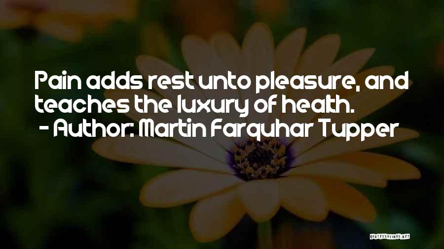 Martin Farquhar Tupper Quotes: Pain Adds Rest Unto Pleasure, And Teaches The Luxury Of Health.