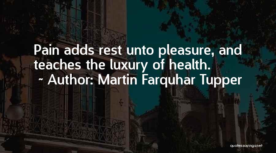 Martin Farquhar Tupper Quotes: Pain Adds Rest Unto Pleasure, And Teaches The Luxury Of Health.