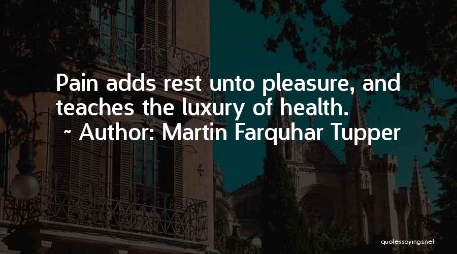 Martin Farquhar Tupper Quotes: Pain Adds Rest Unto Pleasure, And Teaches The Luxury Of Health.