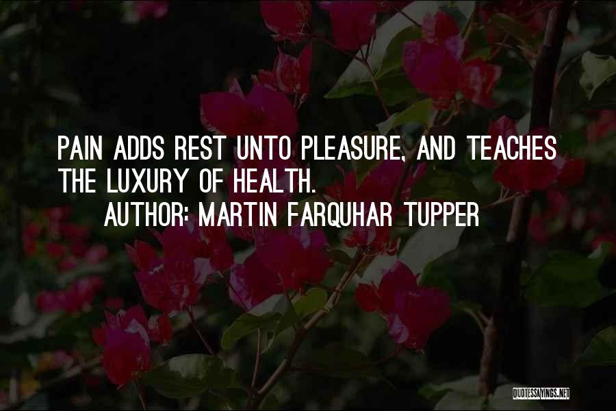 Martin Farquhar Tupper Quotes: Pain Adds Rest Unto Pleasure, And Teaches The Luxury Of Health.