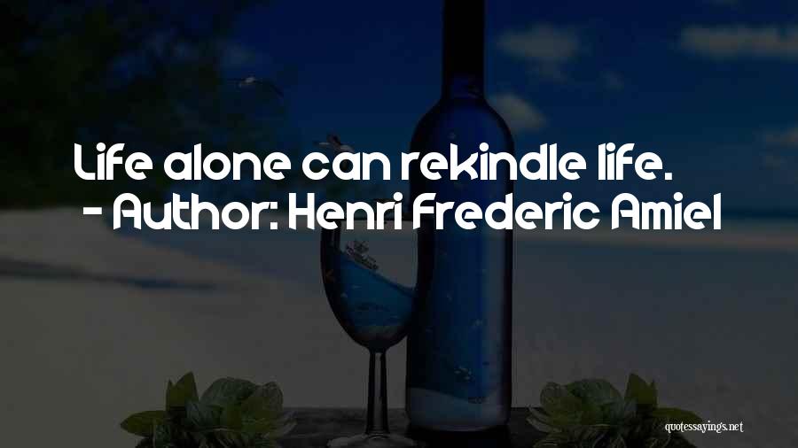 Henri Frederic Amiel Quotes: Life Alone Can Rekindle Life.