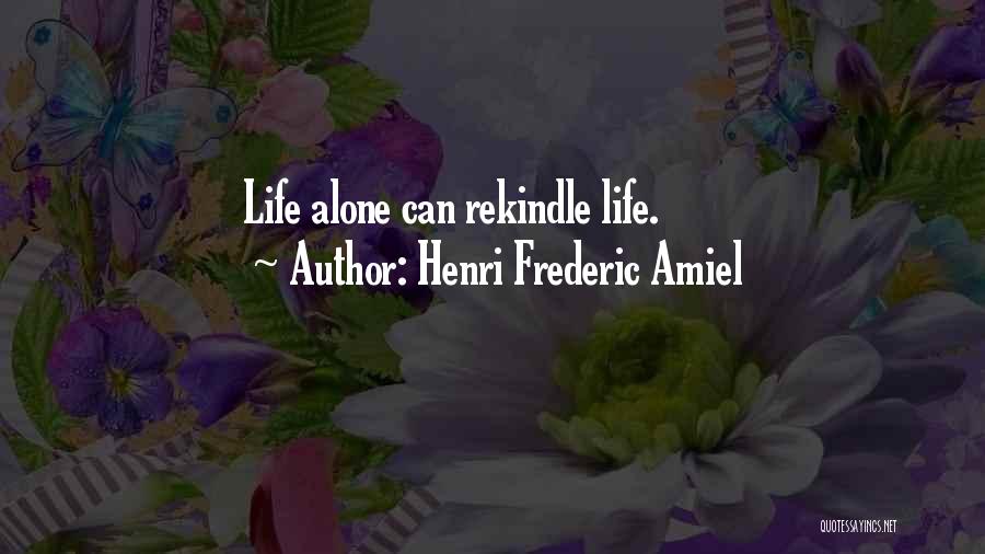 Henri Frederic Amiel Quotes: Life Alone Can Rekindle Life.